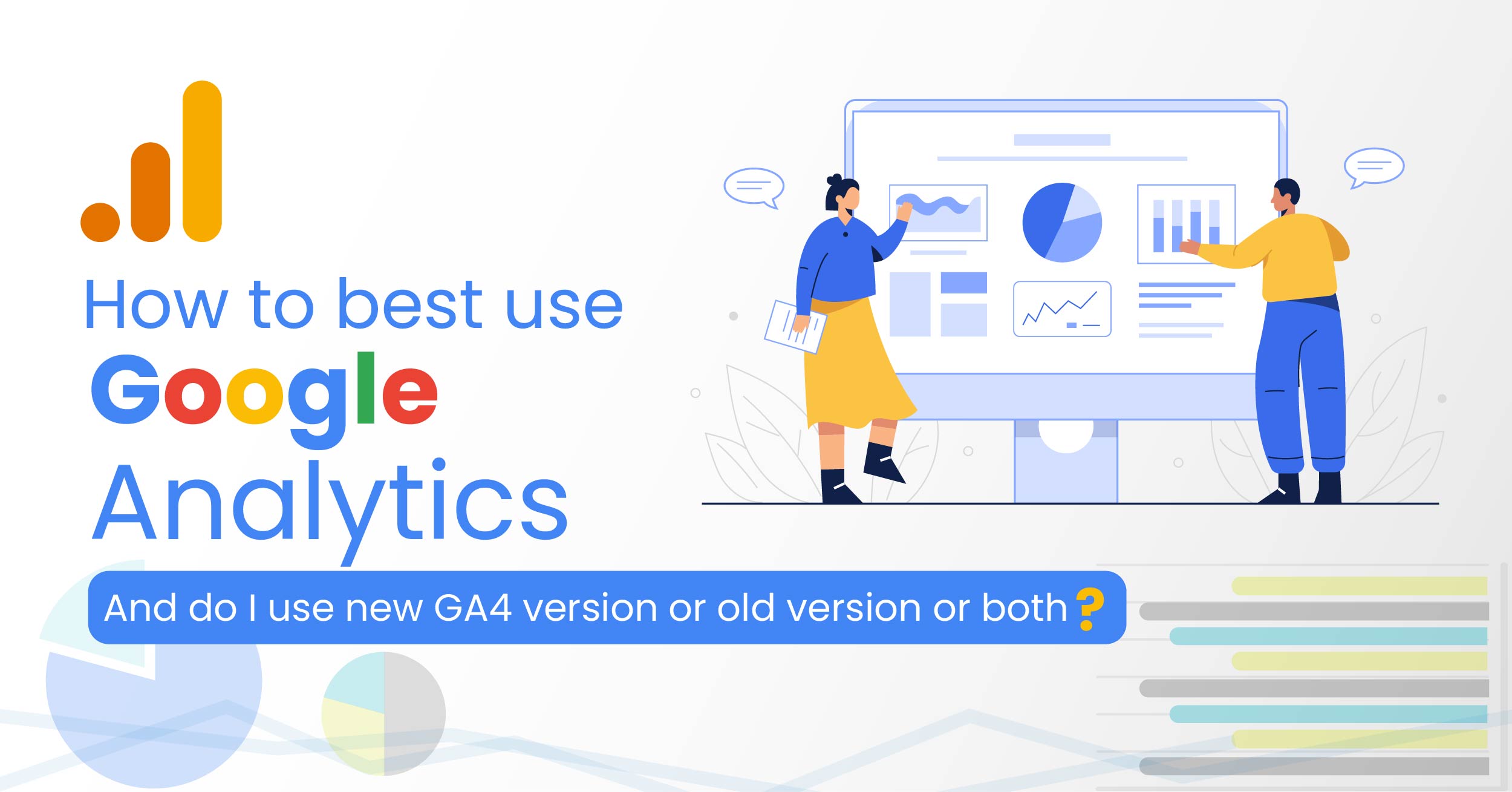 How To Best Use Google Analytics(and Do I Use GA4 Version Or Old ...